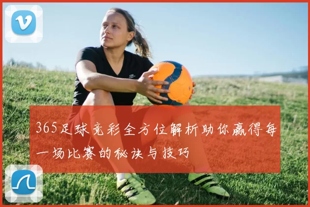 365足球竞彩全方位解析助你赢得每一场比赛的秘诀与技巧