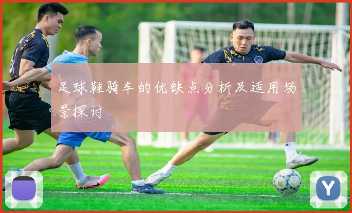足球鞋骑车的优缺点分析及适用场景探讨