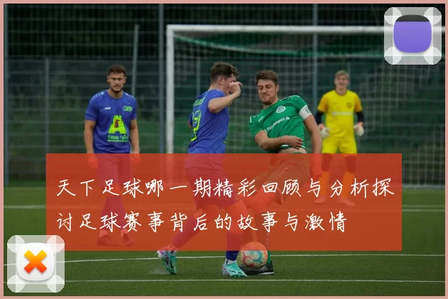 天下足球哪一期精彩回顾与分析探讨足球赛事背后的故事与激情